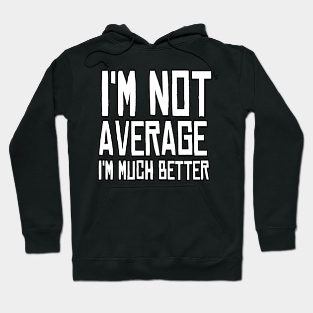 I'M Not Average I'M Much Better Motivational inspirational Man's & Woman's Hoodie by Salam Hadi